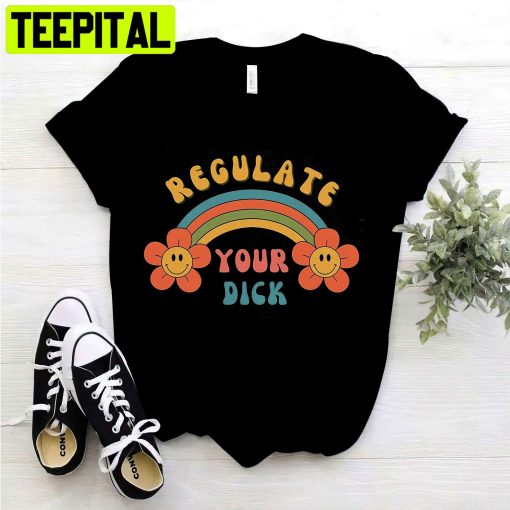 Women’s Rights Pro-Choice Shirt Funny Regulate Your Dick Unisex Shirt