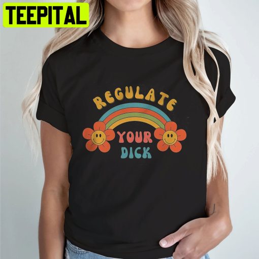 Women’s Rights Pro-Choice Shirt Funny Regulate Your Dick Unisex Shirt