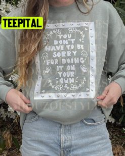 You Don’t Have To Be Sorry For Doing It On Your Own Unisex Sweatshirt