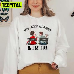 Youre All Boring And Im Fun Will And Grace Unisex Sweatshirt