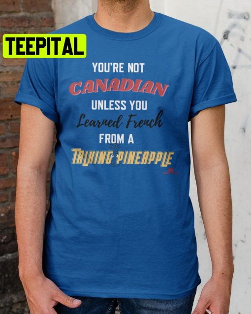 You’re Not Canadian Unless You Learned French Trending Unisex Shirt