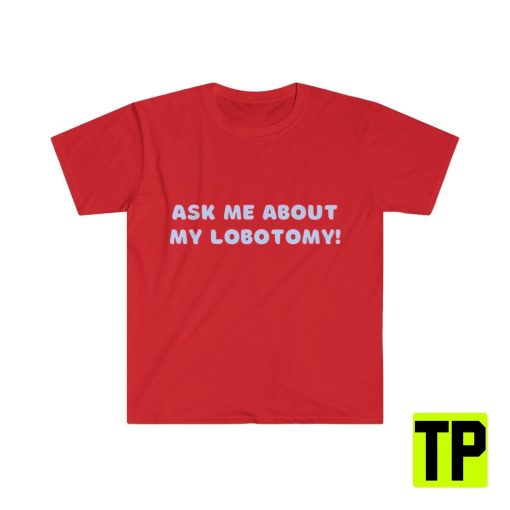 Ask Me About My Lobotomy Meme Unisex Shirt