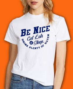 Be Nice Get Lots Of Sleep Drink Plenty Of Water Unisex T-Shirt