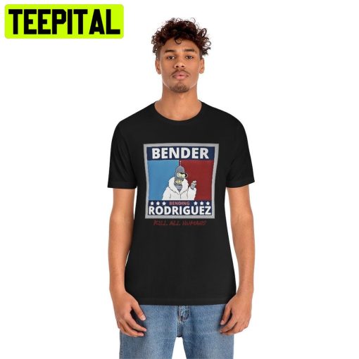 Bender Rodriguez Campaign Futurama Trending Unisex Shirt