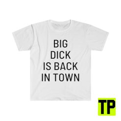 Big Dick Is Back In Town Meme Unisex Shirt