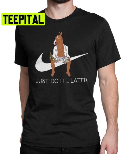 Bojack Horseman Just Do It Later Trending Unisex Shirt