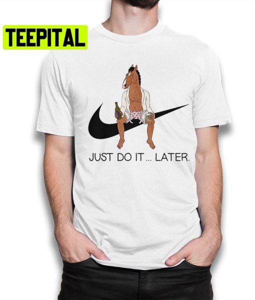 Bojack Horseman Just Do It Later Trending Unisex Shirt