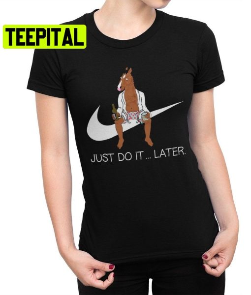 Bojack Horseman Just Do It Later Trending Unisex Shirt