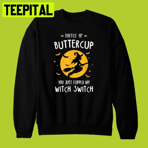 Buckle Up Buttercup You Just Flipped My Witch Switch Cool Halloween Shirt