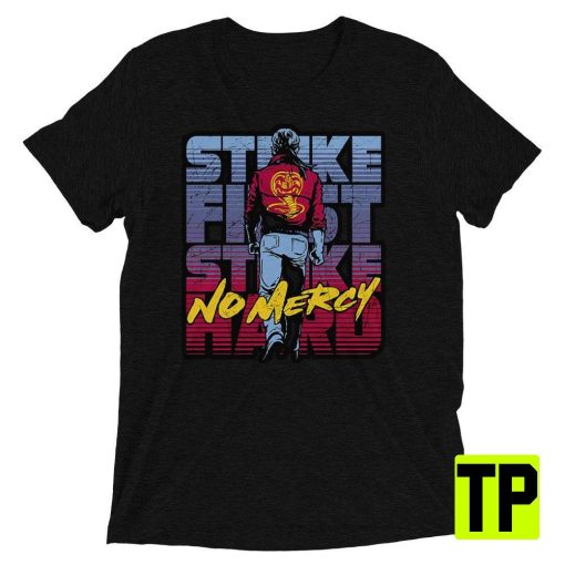 Cobra Kai The Karate Kid Strike First Strike Hard No Mercy Unisex Shirt