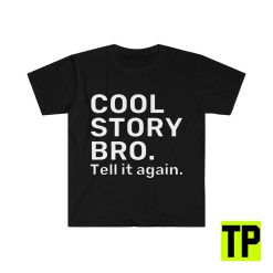 Cool Story Bro Tell It Again Meme Unisex Shirt