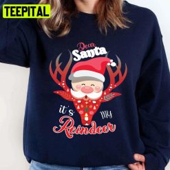 Dear Santa It’s My Reindeer Merry Christmas Unisex Sweatshirt