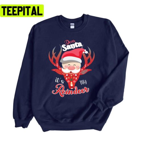 Dear Santa It’s My Reindeer Merry Christmas Unisex Sweatshirt