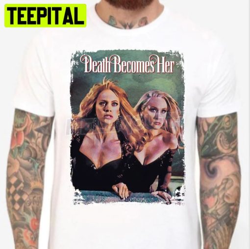 Death Becomes Her Meryl Streep Goldie Hawn Madeline Ashton Helen Sharp Halloween Trending Unsiex T-Shirt