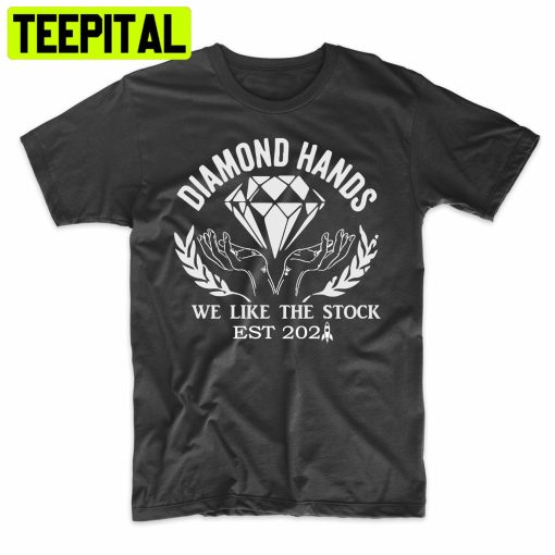 Diamond Hands We Like The Stock Funny Trending Unisex Shirt