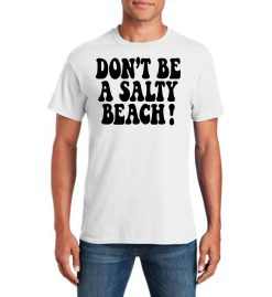 Dont Be A Salty Beach Funny T-Shirt