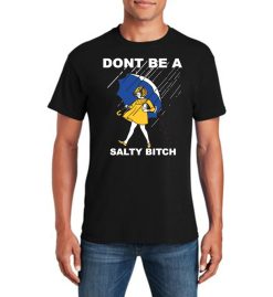 Dont Be A Salty Bitch T-Shirt