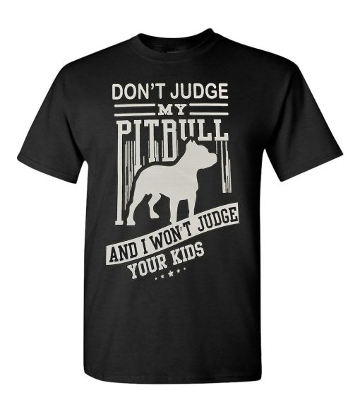 Dont Judge My Pitbull Funny Humor Shirt