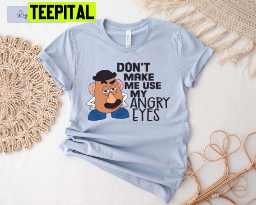 Don’t Make Me Use My Angry Eyes Mr Potato Head Toy Story Trending Unisex Shirt