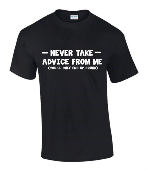 Dont take Advice from Me End Drunk T-Shirt