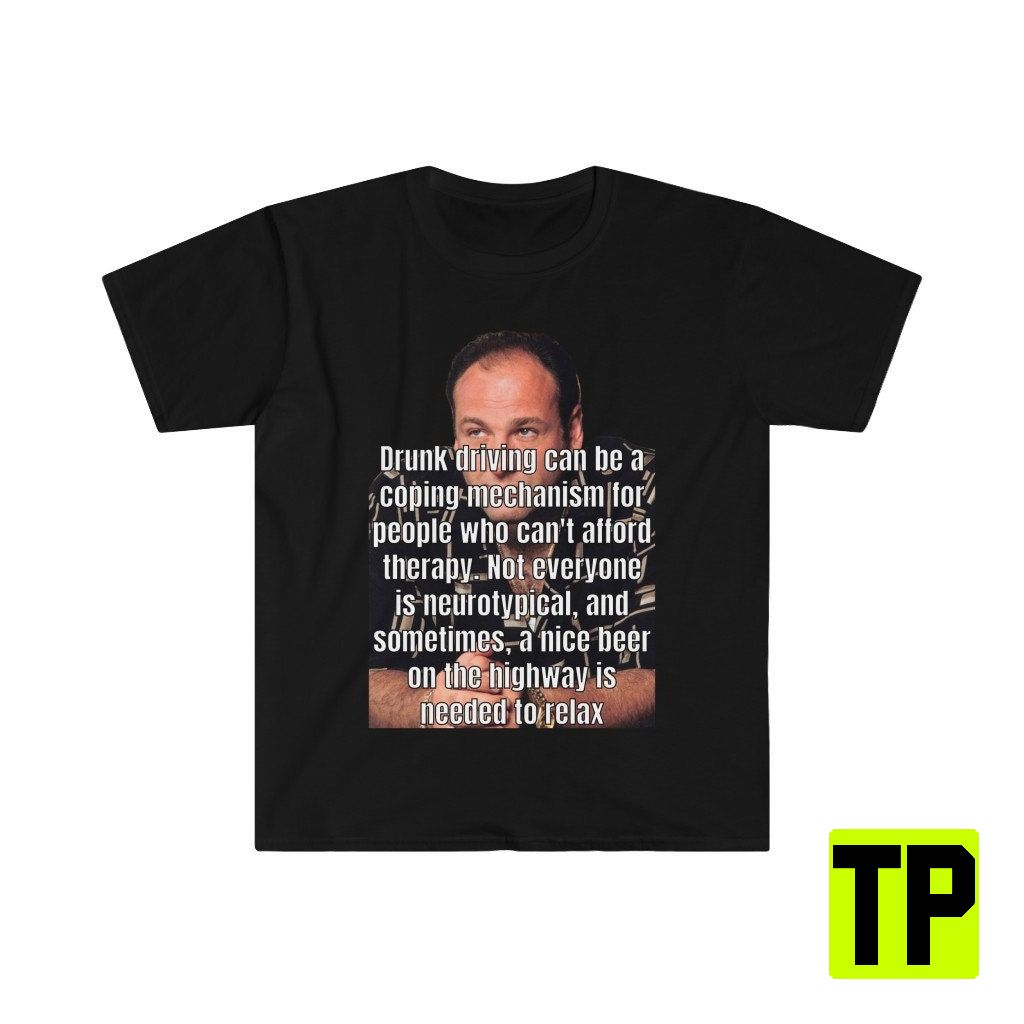 Drunk Driving Can Be A Coping Mechanism Tony Soprano Meme Unisex Shirt