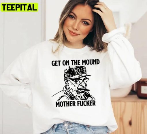 Dusty Baker Get On The Mound Mother Fucker Unisex Sweatshirt