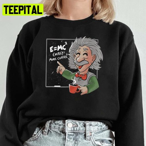 Energy = More Coffee Funny Einstein Theory Albert Einstein Unisex Sweatshirt