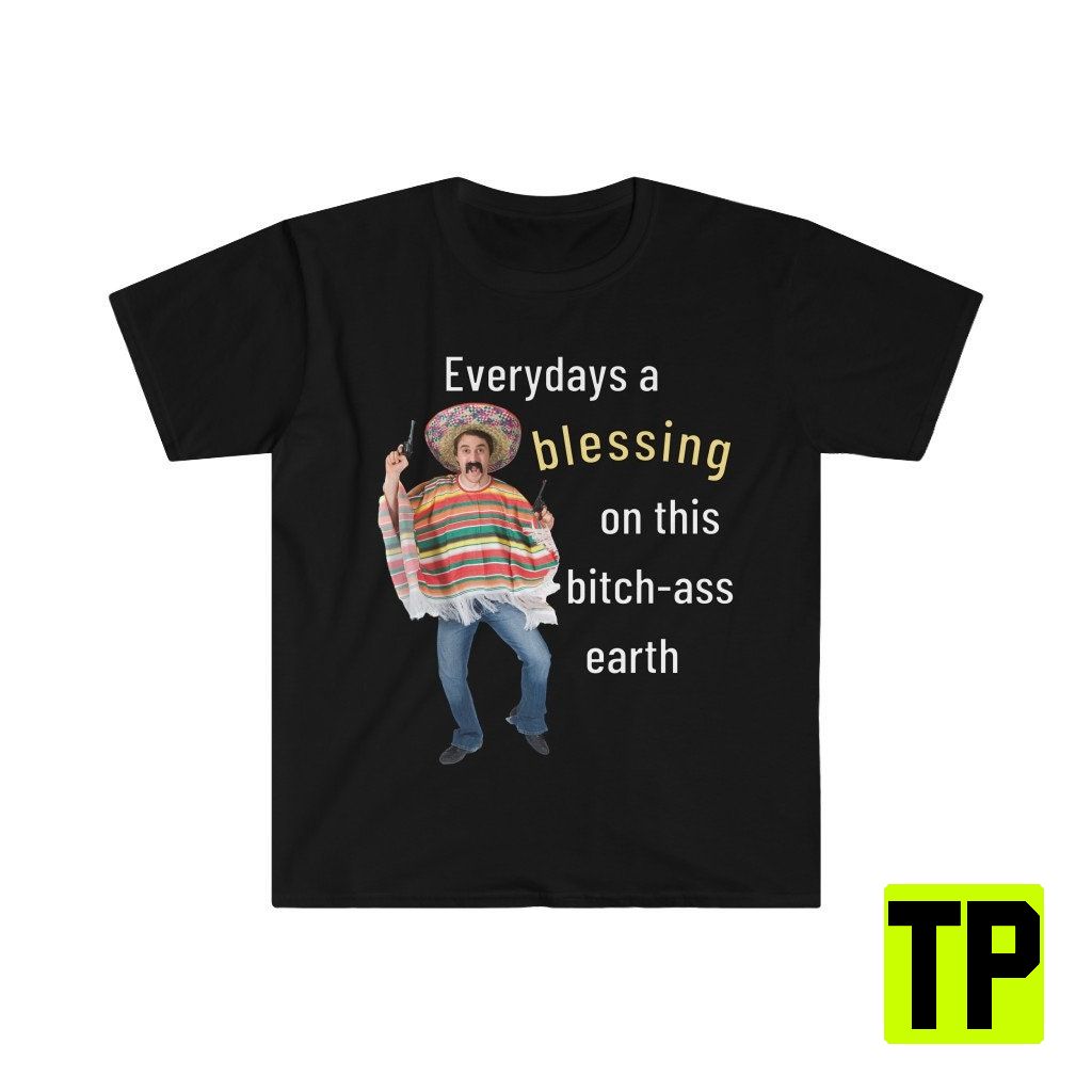 Everydays A Blessing On This Bitchass Earth Meme Unisex Shirt