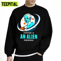 Everyone Is An Alien Somewhere Unisex Sweatshirt