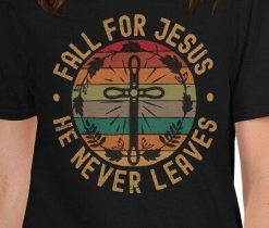 Fall for Jesus He Never Leaves T-Shirt