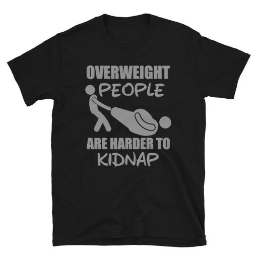 Fat People Are Harder To Kidnap Shirt