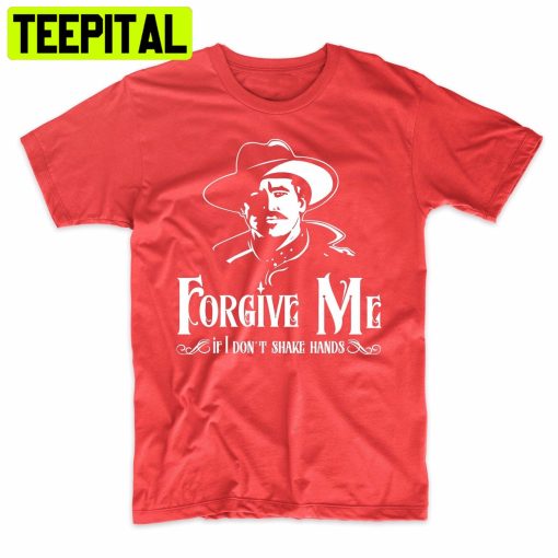 Forgive Me If I Don’t Shake Hands Trending Unisex Shirt