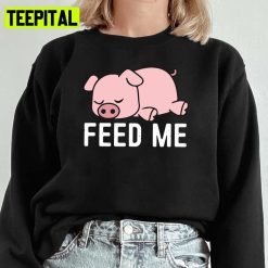 Funny Feed Me Design Funny Pig Design Unisex Sweatshirt