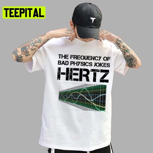 Funny Hertz Frequency Physics Teacher Science Gift Unisex T-Shirt