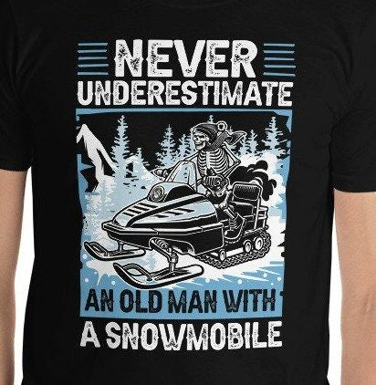 Funny Snowmobile Never Underestimate An Old Man With A Shirt