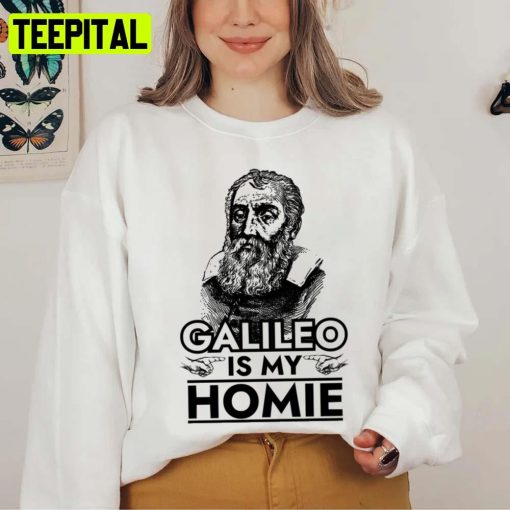 Galileo Is My Homie Galileo Galilei Unisex T-Shirt