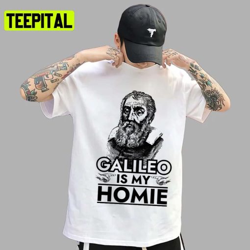 Galileo Is My Homie Galileo Galilei Unisex T-Shirt