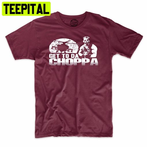 Get To Da Choppa Funny Military Trending Unisex Shirt