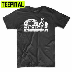 Get To Da Choppa Funny Military Trending Unisex Shirt