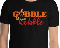 Gobble Til You Wobble Shirt