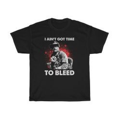 I Aint Got Time To Bleed T-Shirt