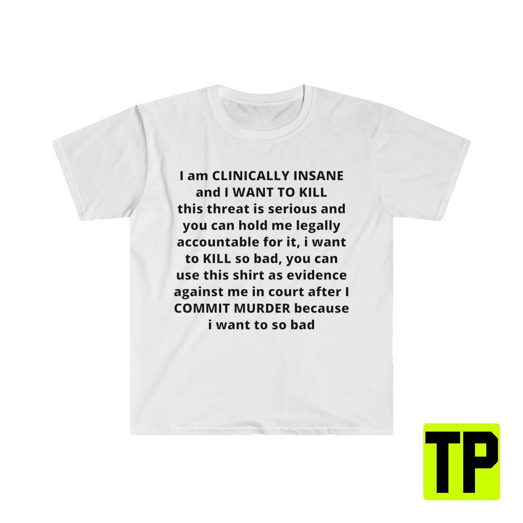 I Am Clinically Insane And Want To Kill Meme Unisex Shirt