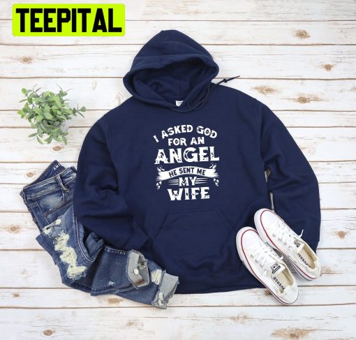 I Asked God For An Angel He Sent Me Wife Trending Unisex Hoodie