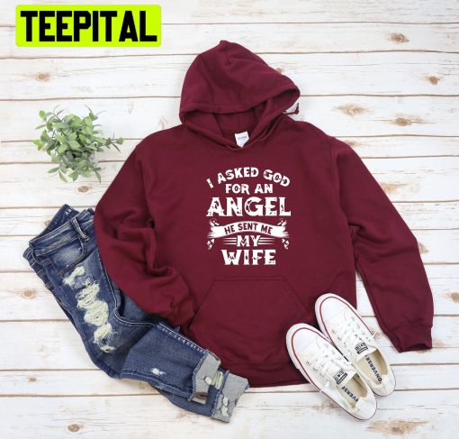 I Asked God For An Angel He Sent Me Wife Trending Unisex Hoodie