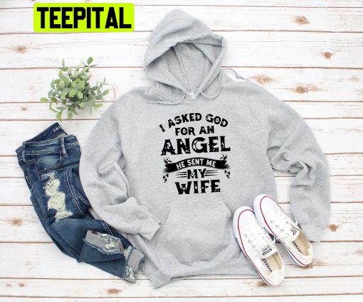 I Asked God For An Angel He Sent Me Wife Trending Unisex Hoodie