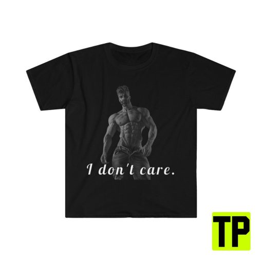 I Don’t Care Gigachad Funny Meme Unisex Shirt