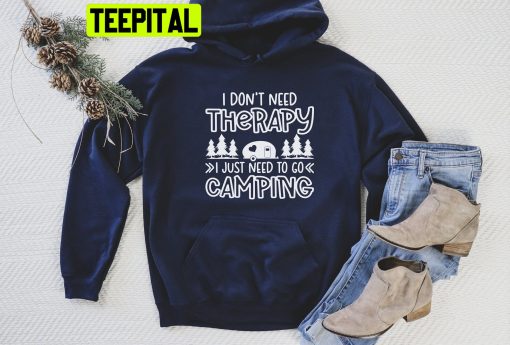 I Don’t Need Therapy I Just Need To Go Camping Trending Unisex Hoodie