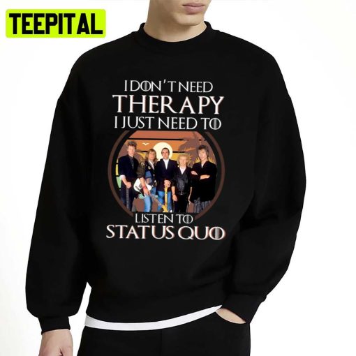 I Don’t Need Therapy I Just Need To Listen To Status Quo Unisex Sweatshirt