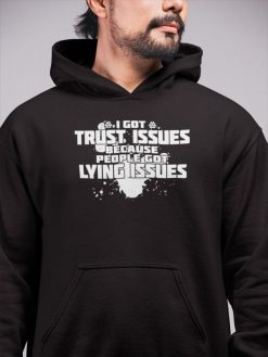 I Have Trust Issues Because People Got Lying Issues – Inspiring Unisex Adult Pullover Hoodie