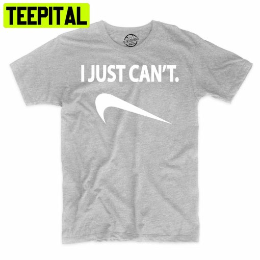 I Just Can’t Funny Trending Unisex Shirt